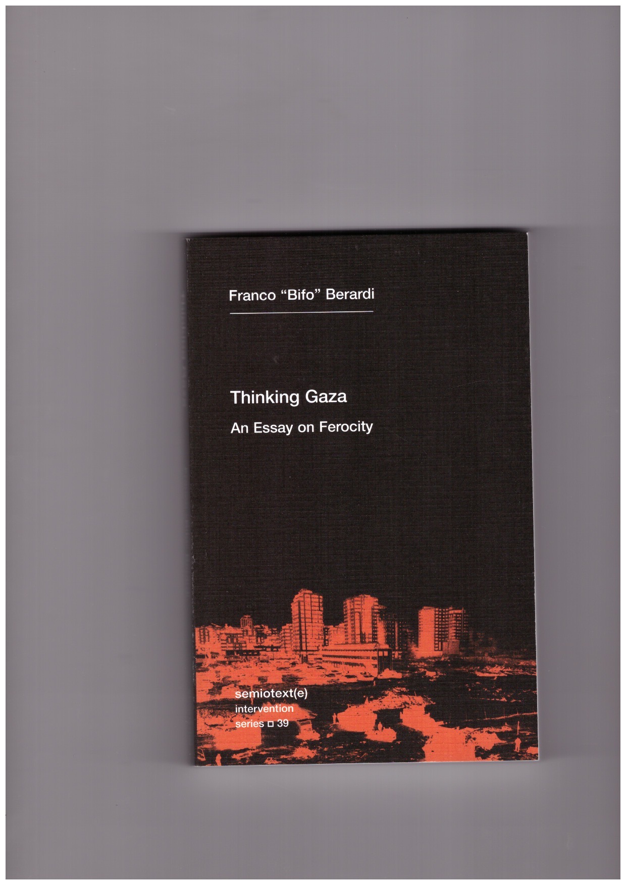 BERARDI, Franco Bifo - Thinking Gaza. An Essay on Ferocity